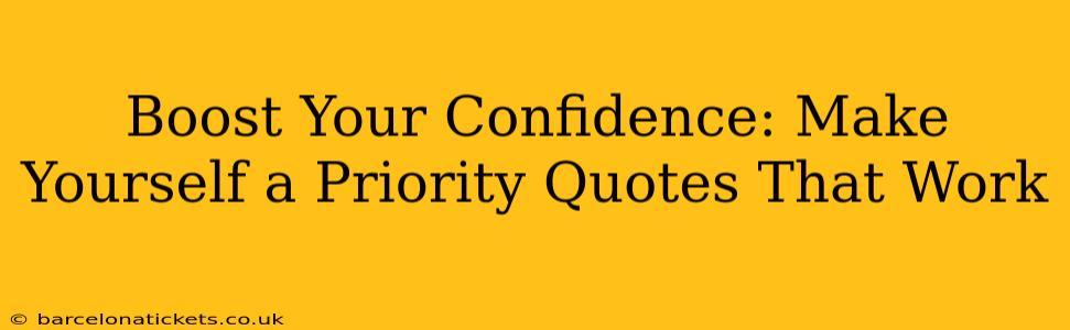 Boost Your Confidence: Make Yourself a Priority Quotes That Work