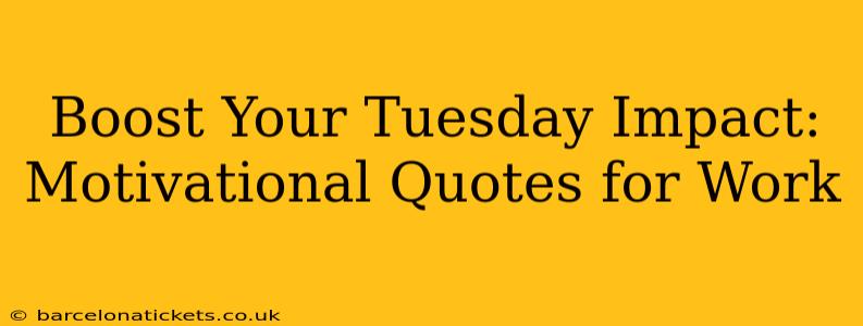 Boost Your Tuesday Impact: Motivational Quotes for Work