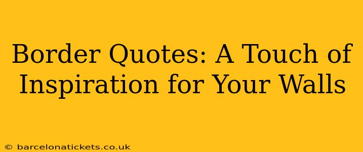 Border Quotes: A Touch of Inspiration for Your Walls