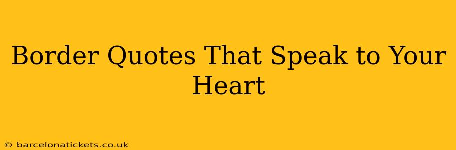 Border Quotes That Speak to Your Heart
