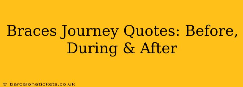 Braces Journey Quotes: Before, During & After