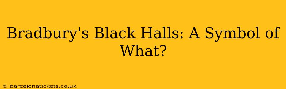 Bradbury's Black Halls: A Symbol of What?