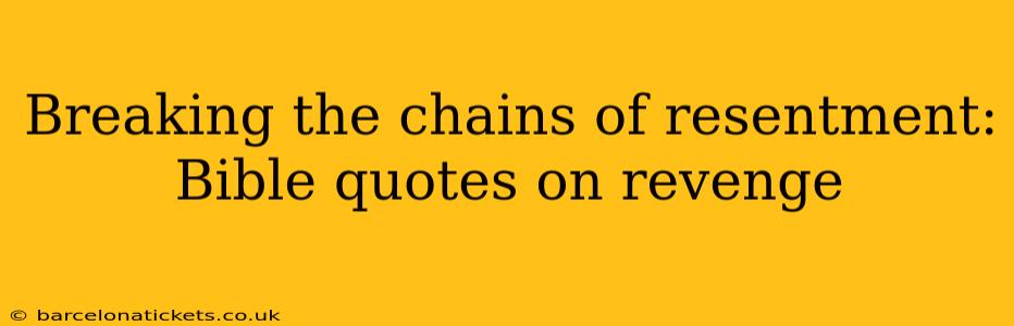 Breaking the chains of resentment:  Bible quotes on revenge