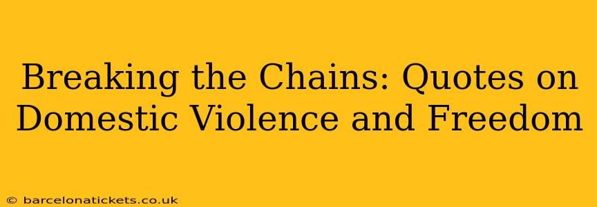 Breaking the Chains: Quotes on Domestic Violence and Freedom