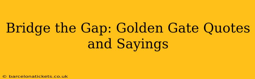 Bridge the Gap: Golden Gate Quotes and Sayings