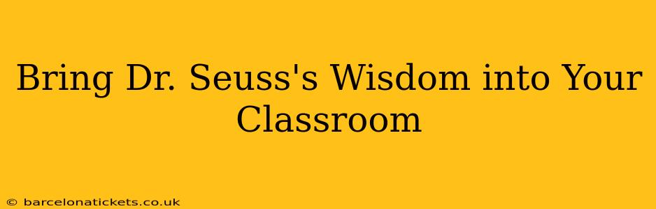 Bring Dr. Seuss's Wisdom into Your Classroom