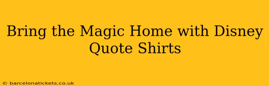 Bring the Magic Home with Disney Quote Shirts