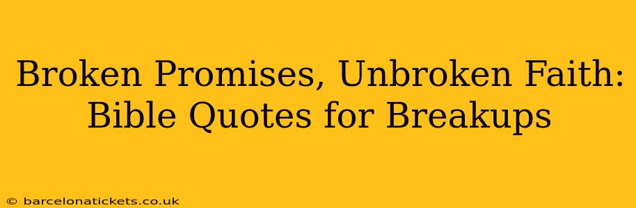 Broken Promises, Unbroken Faith: Bible Quotes for Breakups