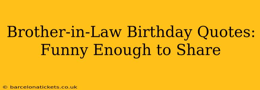 Brother-in-Law Birthday Quotes:  Funny Enough to Share
