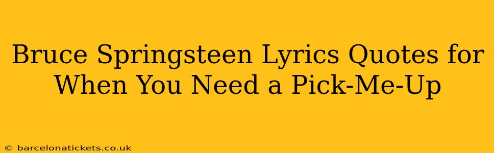 Bruce Springsteen Lyrics Quotes for When You Need a Pick-Me-Up
