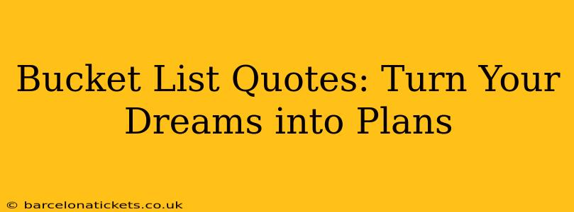 Bucket List Quotes: Turn Your Dreams into Plans