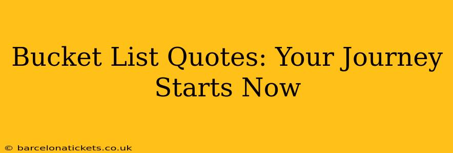 Bucket List Quotes: Your Journey Starts Now