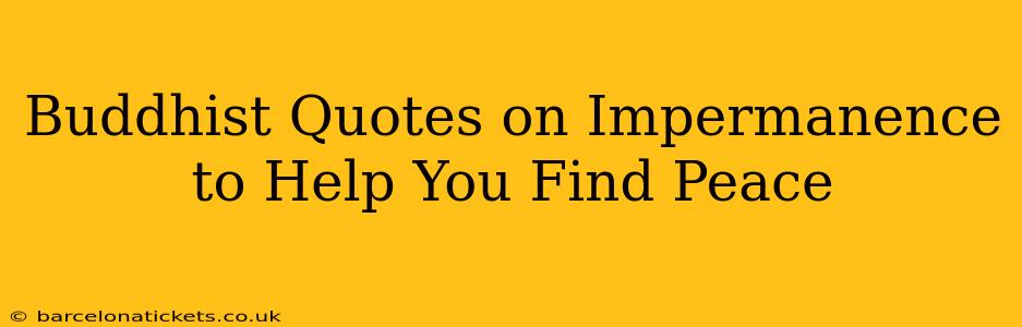 Buddhist Quotes on Impermanence to Help You Find Peace