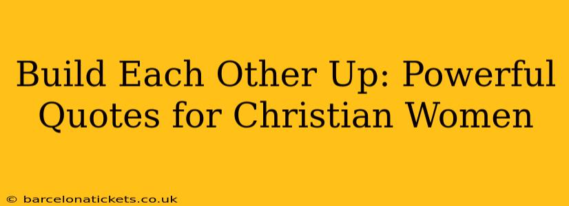 Build Each Other Up: Powerful Quotes for Christian Women