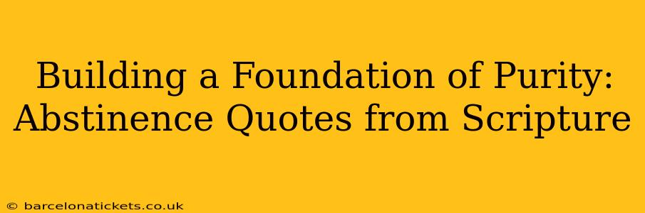 Building a Foundation of Purity: Abstinence Quotes from Scripture