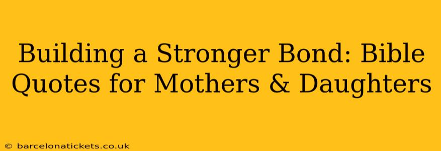 Building a Stronger Bond: Bible Quotes for Mothers & Daughters