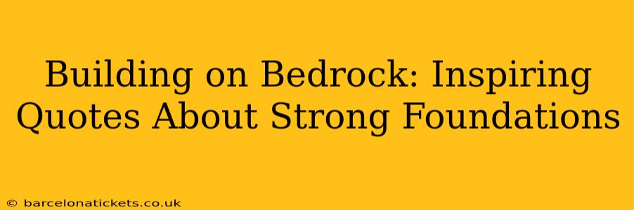 Building on Bedrock: Inspiring Quotes About Strong Foundations