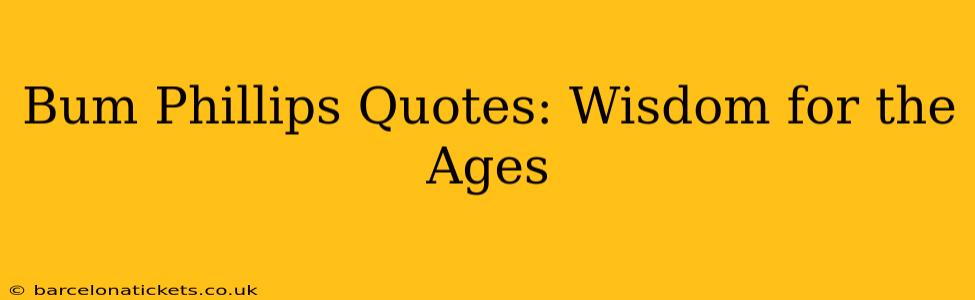 Bum Phillips Quotes: Wisdom for the Ages