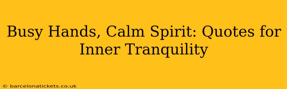 Busy Hands, Calm Spirit: Quotes for Inner Tranquility