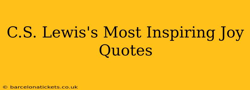 C.S. Lewis's Most Inspiring Joy Quotes