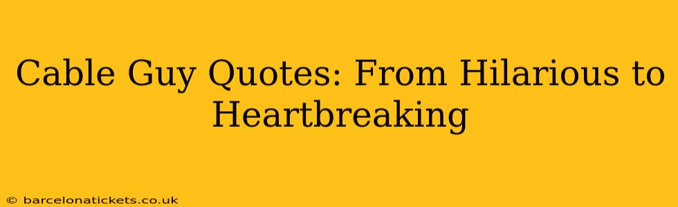 Cable Guy Quotes: From Hilarious to Heartbreaking