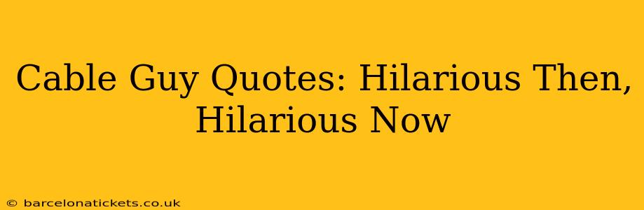 Cable Guy Quotes: Hilarious Then, Hilarious Now