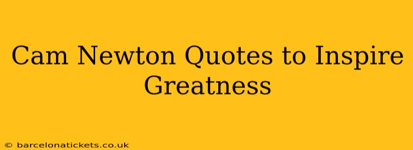 Cam Newton Quotes to Inspire Greatness