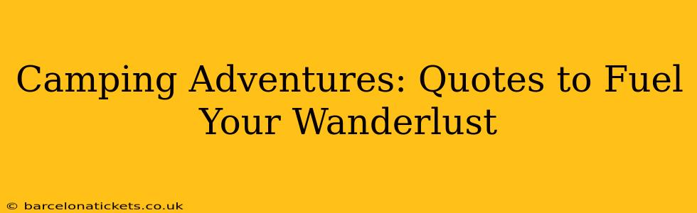Camping Adventures: Quotes to Fuel Your Wanderlust