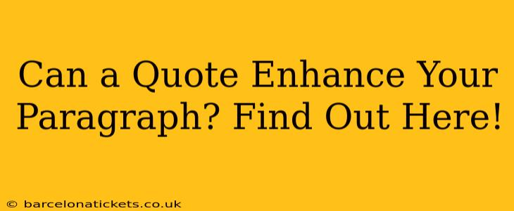 Can a Quote Enhance Your Paragraph? Find Out Here!
