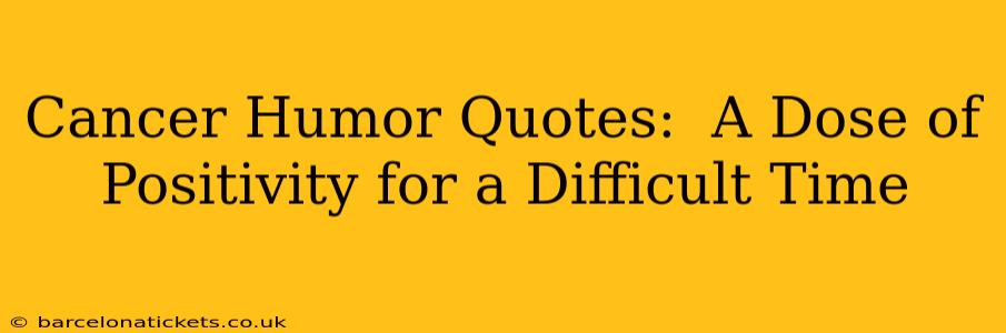 Cancer Humor Quotes:  A Dose of Positivity for a Difficult Time