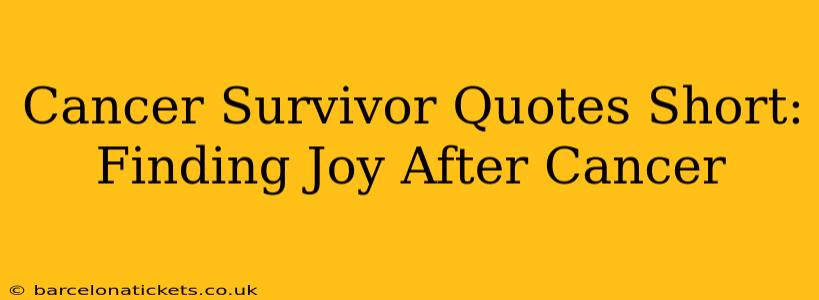 Cancer Survivor Quotes Short: Finding Joy After Cancer