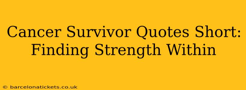 Cancer Survivor Quotes Short:  Finding Strength Within