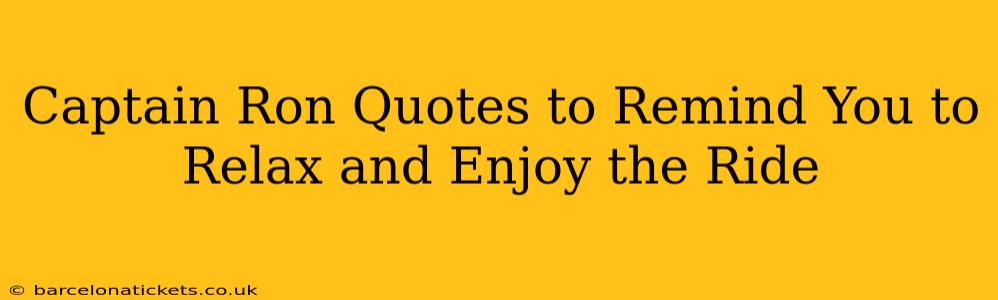 Captain Ron Quotes to Remind You to Relax and Enjoy the Ride
