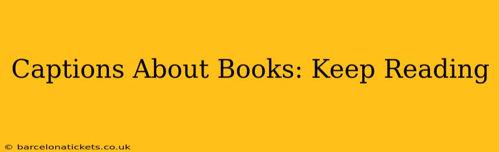 Captions About Books: Keep Reading