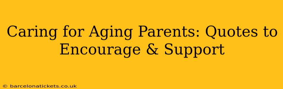 Caring for Aging Parents: Quotes to Encourage & Support