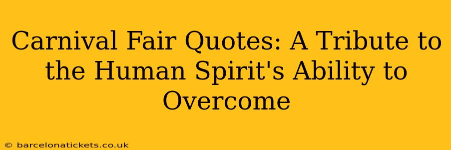 Carnival Fair Quotes: A Tribute to the Human Spirit's Ability to Overcome