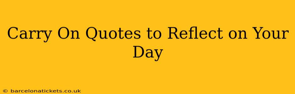 Carry On Quotes to Reflect on Your Day