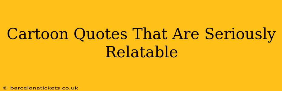 Cartoon Quotes That Are Seriously Relatable