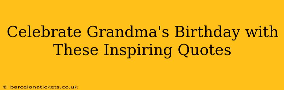 Celebrate Grandma's Birthday with These Inspiring Quotes