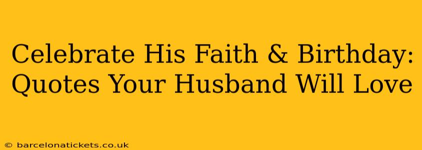 Celebrate His Faith & Birthday: Quotes Your Husband Will Love