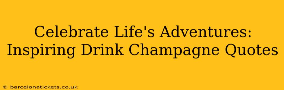 Celebrate Life's Adventures: Inspiring Drink Champagne Quotes