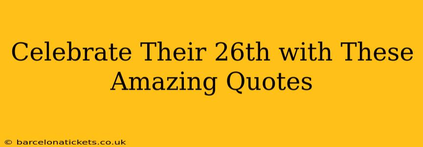 Celebrate Their 26th with These Amazing Quotes
