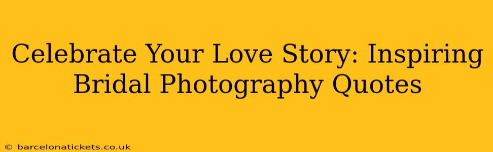 Celebrate Your Love Story: Inspiring Bridal Photography Quotes