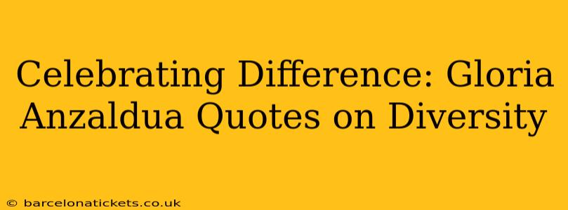 Celebrating Difference: Gloria Anzaldua Quotes on Diversity