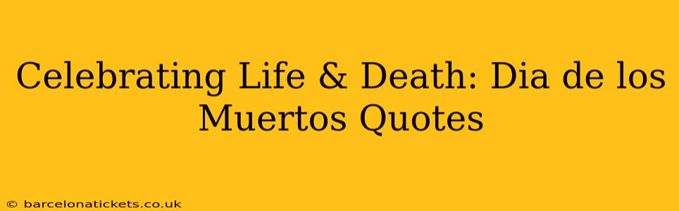 Celebrating Life & Death: Dia de los Muertos Quotes
