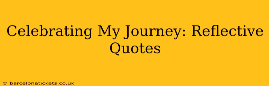 Celebrating My Journey: Reflective Quotes
