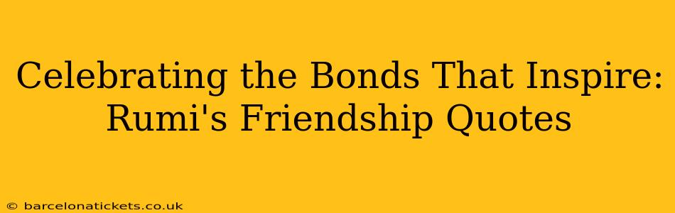 Celebrating the Bonds That Inspire: Rumi's Friendship Quotes