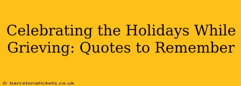 Celebrating the Holidays While Grieving: Quotes to Remember