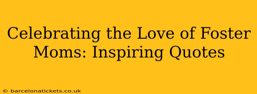 Celebrating the Love of Foster Moms: Inspiring Quotes
