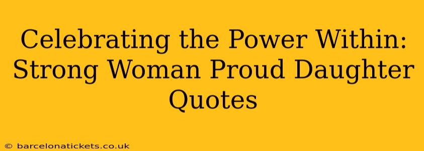 Celebrating the Power Within: Strong Woman Proud Daughter Quotes